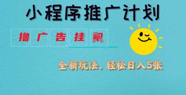 小程序推广计划，撸广告挂JI全新玩法，轻松日均四张【揭秘】-占领资源网