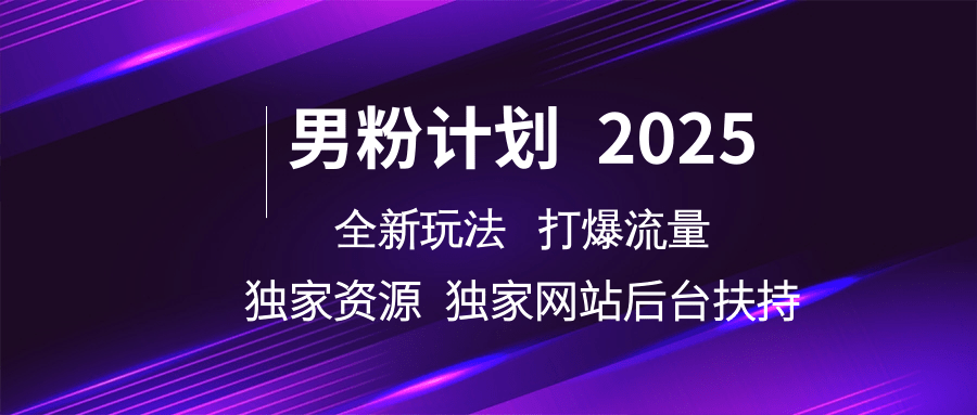 男粉计划2025  全新玩法打爆流量 独立网站 独立资源后台扶持-占领资源网