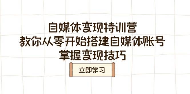 自媒体变现特训营，教你从零开始搭建自媒体账号，掌握变现技巧-占领资源网