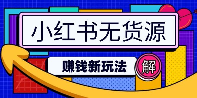 （14424期）小红书无货源赚钱新玩法：无需涨粉囤货直播，轻松实现日破2w-占领资源网