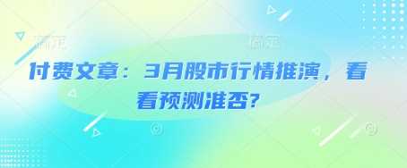付费文章：3月股市行情推演，看看预测准否?-占领资源网