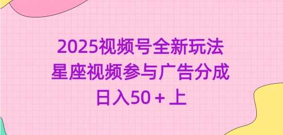 2025视频号全新玩法-星座视频参与广告分成，日入50+上-占领资源网