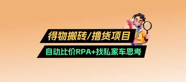 得物搬砖撸货项目_自动比价RPA+找私车思考v2.0-占领资源网