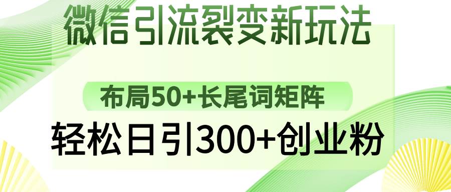 （14451期）微信引流裂变新玩法：布局50+长尾词矩阵，轻松日引300+创业粉-占领资源网