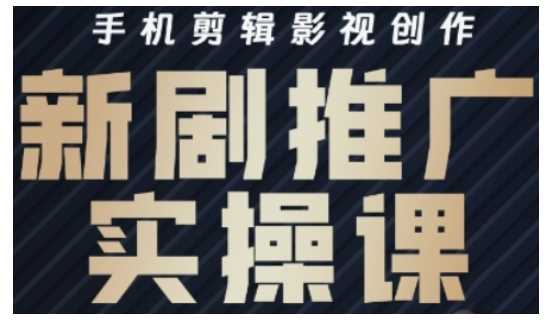 影视短剧号运营与剪辑实战全攻略，手机剪辑影视创作，新剧推广实操课-占领资源网