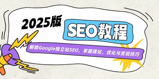 2025版SEO教程：解锁Google独立站SEO，掌握建站、优化与变现技巧-占领资源网