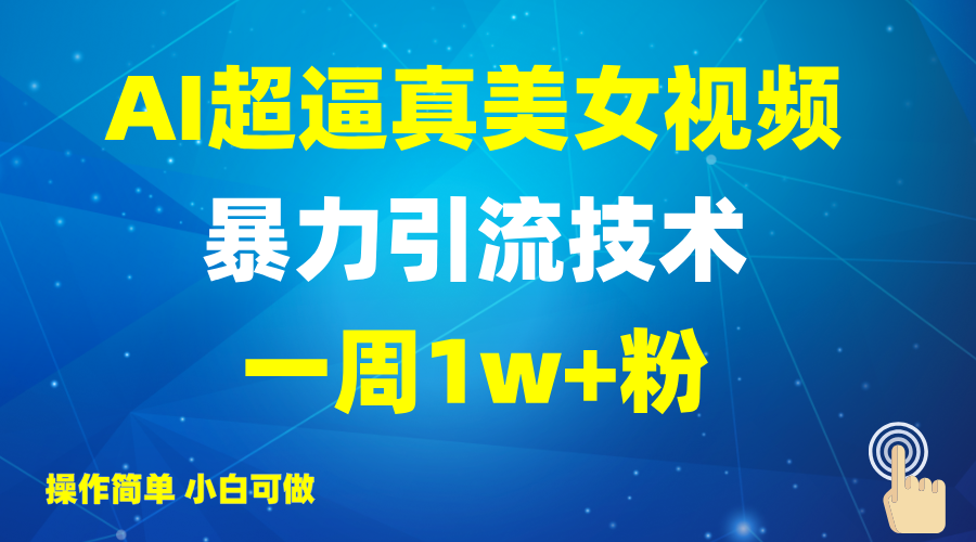2025AI超逼真美女视频暴力引流，一周1w+粉，操作简单小白可做，躺赚视频收益-占领资源网