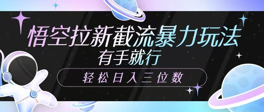 悟空拉新截流暴力玩法，有手就行，轻松日入三位数-占领资源网