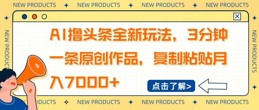 （14503期）AI撸头条全新玩法，3分钟一条原创作品，复制粘贴月入7000+-占领资源网