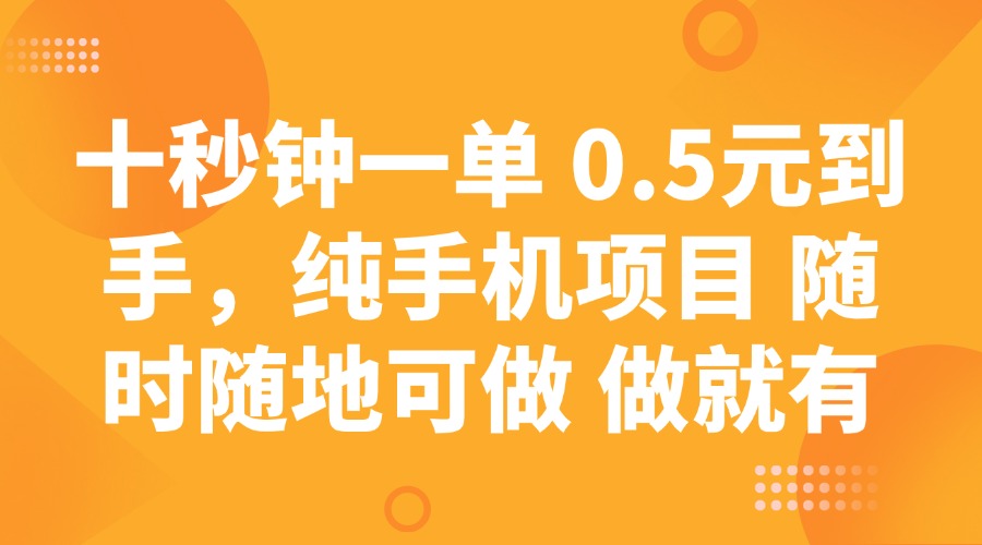 十秒钟一单 0.5元到手，纯手机项目 随时随地可做 做就有-占领资源网