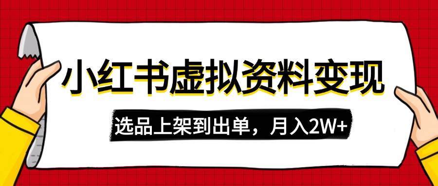 （14513期）小红书虚拟店铺资料变现，复制粘贴搬运，选品上架到出单，月入2W+-占领资源网