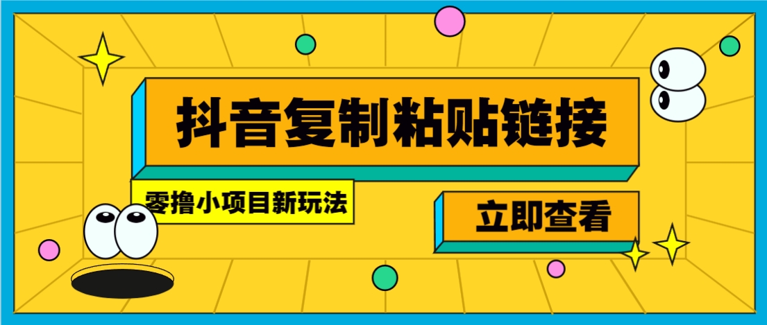 零撸小项目，新玩法，抖音复制链接0.07一条，20秒一条，无限制。-占领资源网