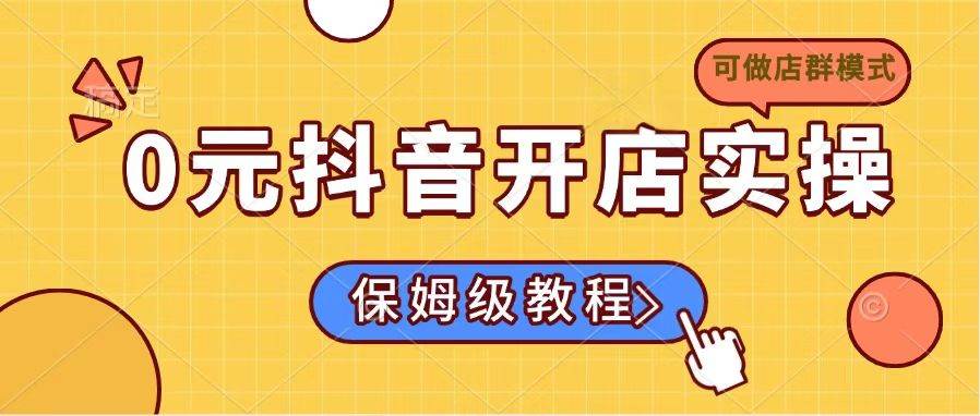 （14538期）0元抖音开店实操，保姆级教程适合小白（可做店群模式）-占领资源网
