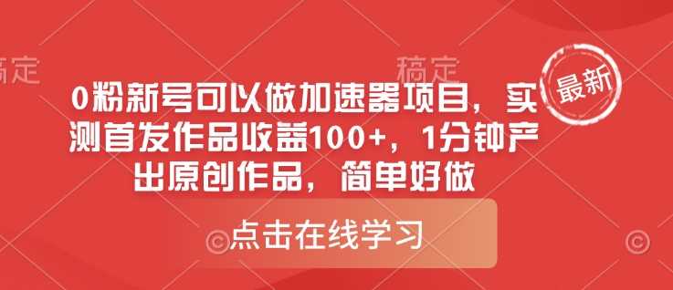 0粉新号可以做的加速器项目，实测首发作品收益100+，1分钟产出原创作品，简单好做-占领资源网