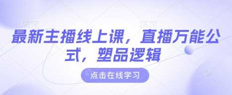 最新主播线上课，直播万能公式，塑品逻辑-占领资源网