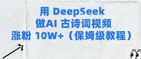 用Deepseek做AI古诗词视频涨粉10W+(保姆级教程)-占领资源网