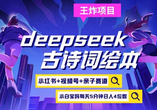 deepseek+小红书视频号+古诗词绘本，亲子赛道，高端宝妈粉，起号快每天五分钟，日入四位数-占领资源网