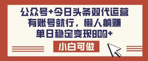公众号+今日头条双代运营，有账号就行，单日稳定变现8张【揭秘】-占领资源网
