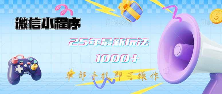 （14576期）微信小程序-25年最新教学日入1000+最新玩法–单部手机即可操作，做就…-占领资源网