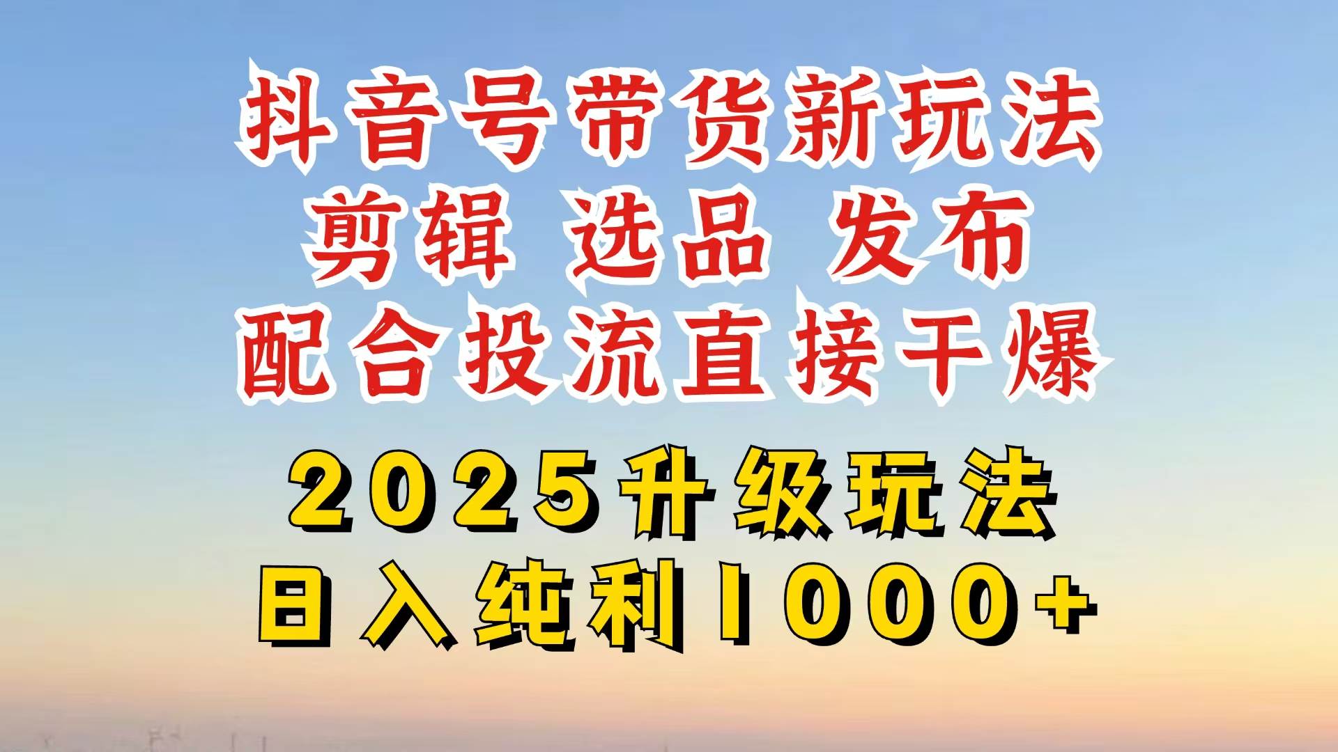（14580期）抖音带货2025升级新玩法，超详细实操来袭，从起号到剪辑，再到选品，配…-占领资源网