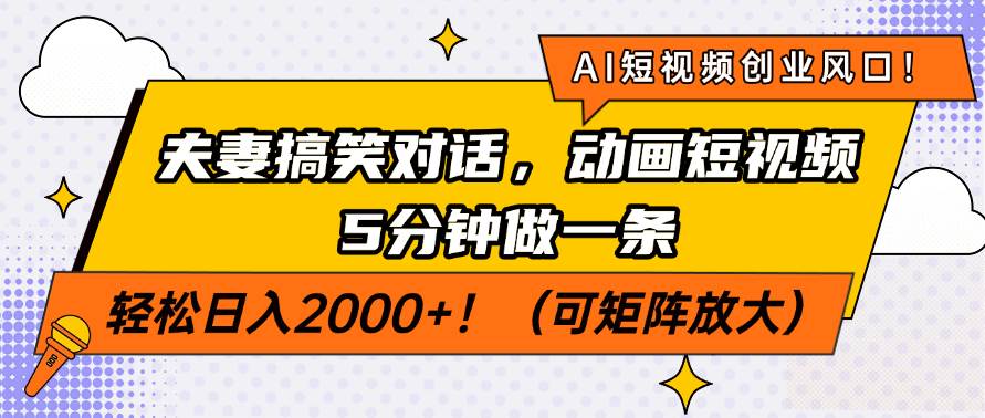 （14583期）AI短视频创业风口！夫妻搞笑对话，动画短视频5分钟做一条，轻松日入200…-占领资源网