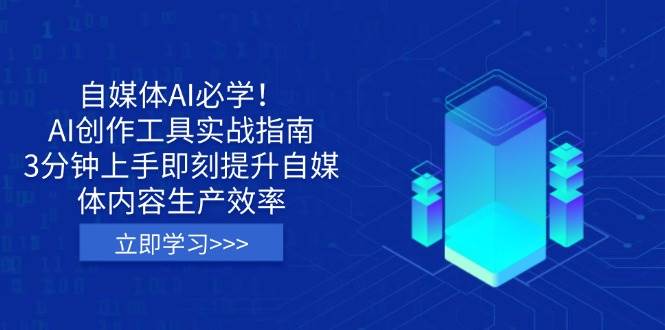 （14156期）自媒体AI必学！AI创作工具实战指南，3分钟上手即刻提升自媒体内容生产效率-占领资源网