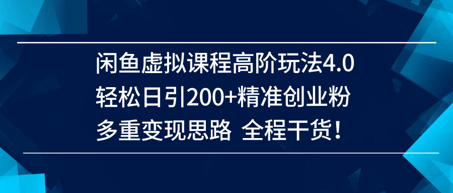 （14153期）闲鱼虚拟课程高阶玩法4.0，轻松日引200+精准创业粉，多重变现思路全程干货！-占领资源网