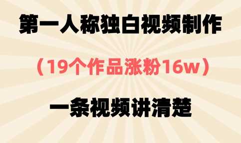 第一人称独白视频制作，19个作品涨粉16w，一条视频讲清楚-占领资源网