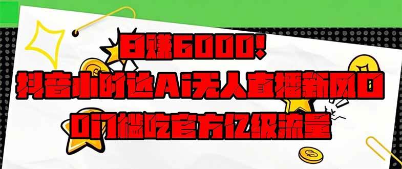 （14211期）日赚6000+！抖音小时达Ai无人直播躺赚新风口，0门槛吃官方亿级流量！-占领资源网