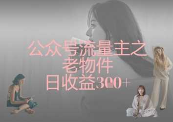 公众号流量主之老物件日收益300+-占领资源网