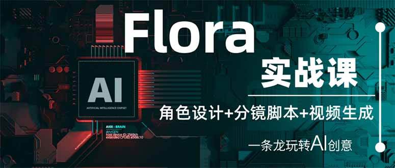 （14225期）Flora实战课：角色设计+分镜脚本+视频生成，一条龙玩转AI创意-占领资源网