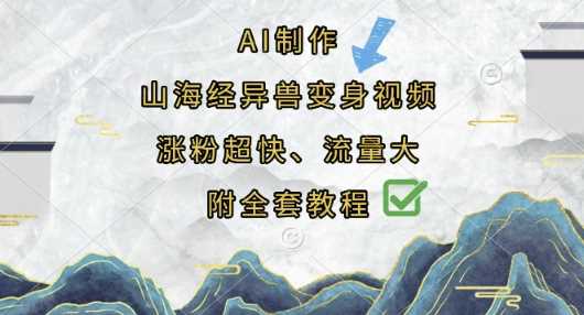 AI制作山海经异兽变身视频，涨粉超快，流量大，附全套教程-占领资源网