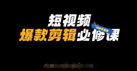 短视频爆款剪辑必修课，剪映专业版实操+自媒体技巧-占领资源网