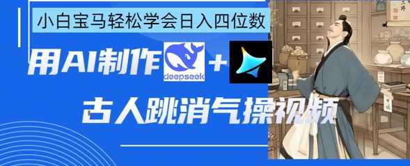 AI古人跳消气操视频制作，deepseek+即梦，小白宝马轻松学会日入四位数-占领资源网
