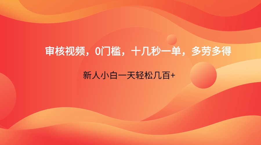 审核视频，0门槛，十几秒一单，多劳多得，新人小白一天轻松几百+-占领资源网