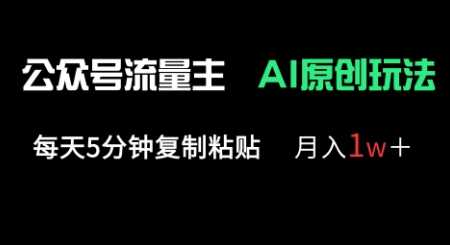 公众号流量主多赛道原创玩法，每天5分钟复制粘贴，月入1w+-占领资源网