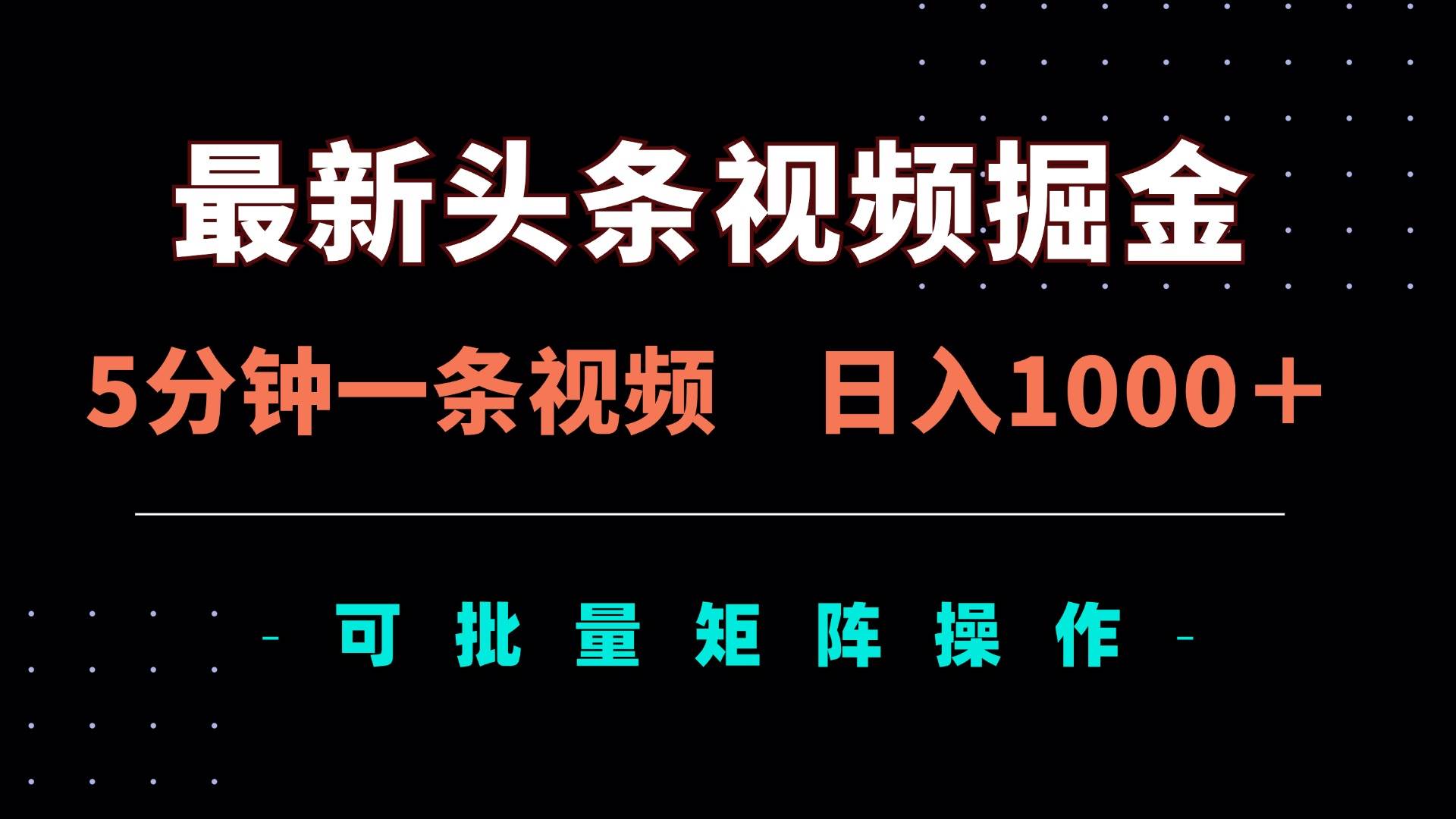 （14261期）最新头条视频掘金，5分钟一条视频，日入1000＋！可矩阵批量操作-占领资源网