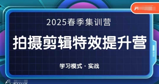 2025春季拍剪全能集训营，拍摄剪辑特效提升营-占领资源网