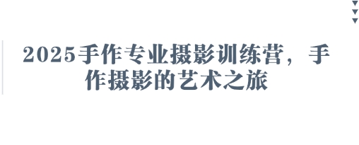 2025手作专业摄影训练营，手作摄影的艺术之旅-占领资源网