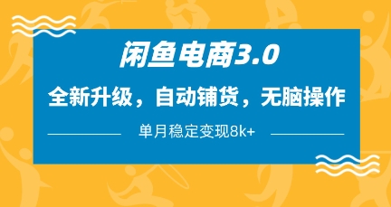 闲鱼电商3.0，全新升级，自动铺货，无脑操作，单月稳定变现8k+【揭秘】-占领资源网