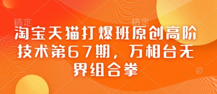 淘宝天猫打爆班原创高阶技术第67期，万相台无界组合拳-占领资源网