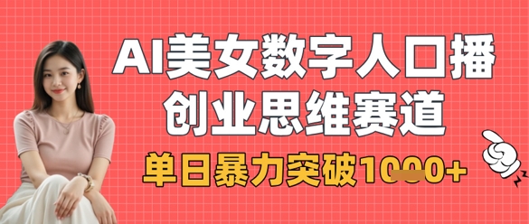 AI美女数字人口播商业思维赛道，单日暴力突破1k+-占领资源网