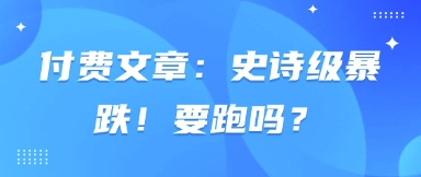 付费文章：史诗级暴跌！要跑吗？-占领资源网