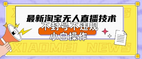 2025年淘宝无人直播带货10.0.全新技术，不违规，不封号，纯小白操作，日入数张【揭秘】-占领资源网