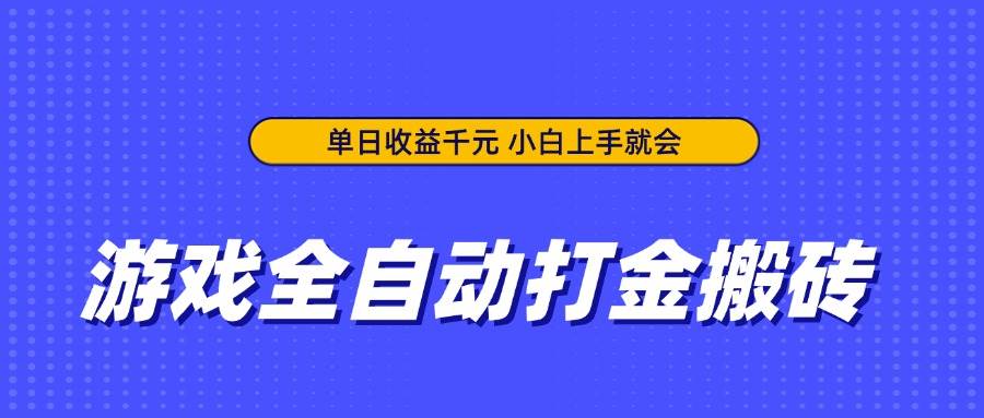 （14332期）游戏全自动打金搬砖，单日收益千元，小白上手就会-占领资源网