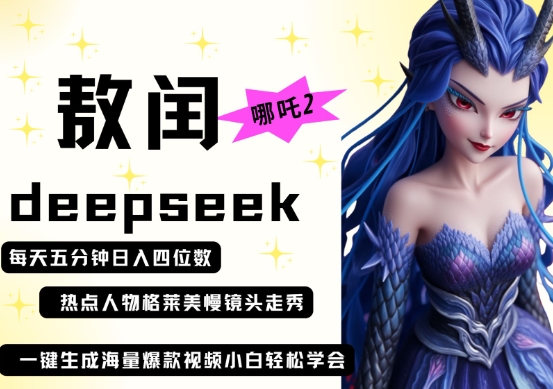 deepseek+哪吒2敖润姑姑走秀+爆款视频，起号快，爆款多，每天五分钟，日入四位数-占领资源网