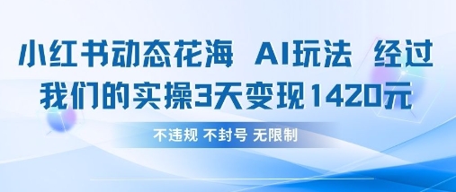 小红书动态花海AI玩法，我们实操3天变现1420-占领资源网
