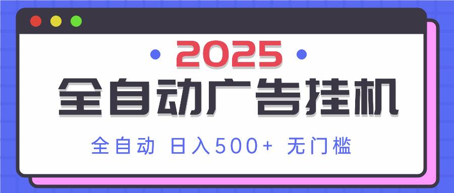 （14356期）2025最新全自动广告挂机 单机500+实操分享 小白可无脑操作-占领资源网