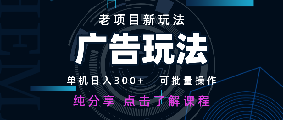 老项目新玩法 广告变现 日入300+ 可批量操作 新手 小白可快速上手-占领资源网