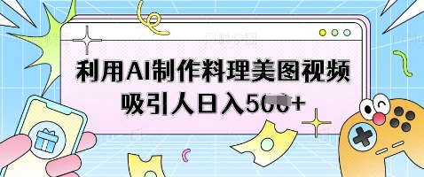 利用AI制作料理美图视频吸引人日入5张-占领资源网